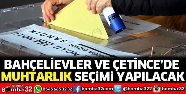 Bahçelievler ve Çetince’de muhtarlık seçimi yapılacak