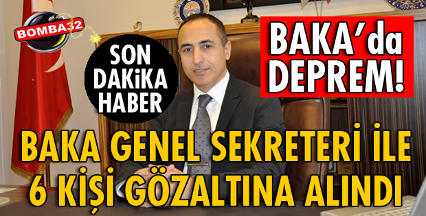 BAKA GENEL SEKRETERİ DAHİL 7 KİŞİ GÖZALTINA ALINDI