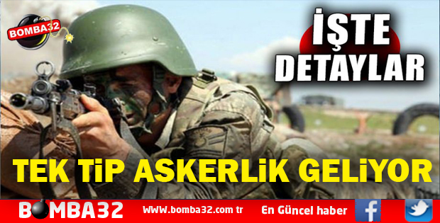 BAKAN AÇIKLADI TEK TİP ASKERLİK GELİYOR