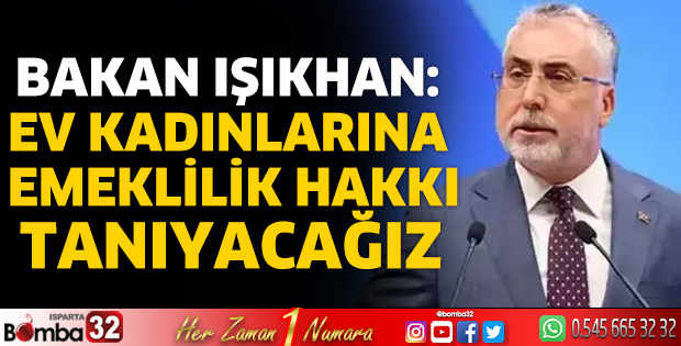 Bakan Işıkhan: Ev kadınlarına emeklilik hakkı tanıyacağız