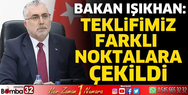 Bakan Işıkhan: Teklifimiz farklı noktalara çekildi
