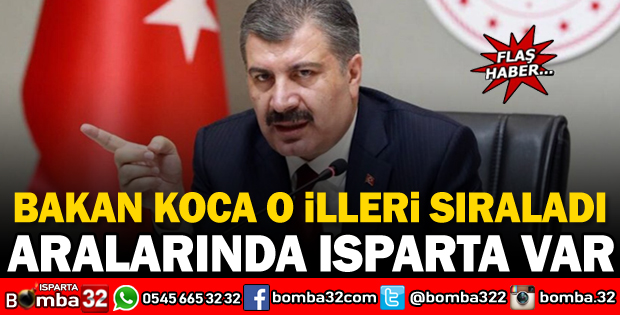 BAKAN KOCA O İLLERİ SIRALADI: ARALARINDA ISPARTA VAR
