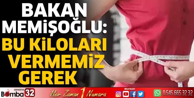 Bakan Memişoğlu: Bu kiloları vermemiz gerek