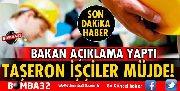 BAKAN SARIEROĞLU’NDAN TAŞERON İŞÇİLER İLE İLGİLİ AÇIKLAMA