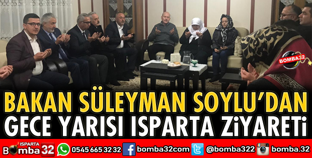 BAKAN SOYLU'DAN GECE YARISI ISPARTA ZİYARETİ