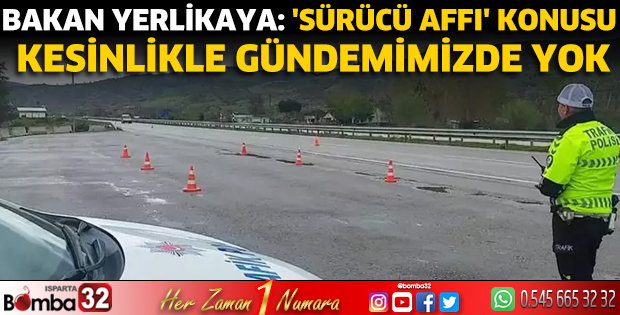 Bakan Yerlikaya: 'Sürücü affı' konusu kesinlikle gündemimizde yok