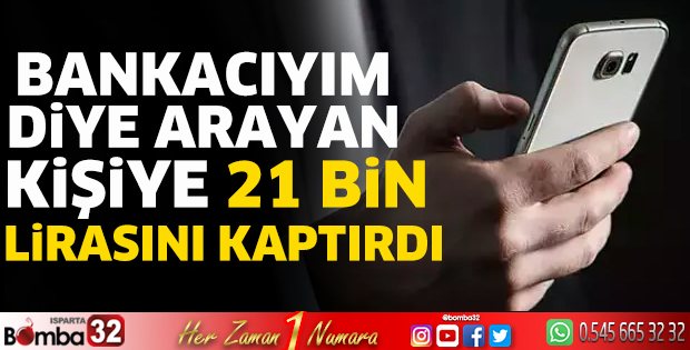 Bankacıyım diye arayan kişiye 21 Bin lirasını kaptırdı