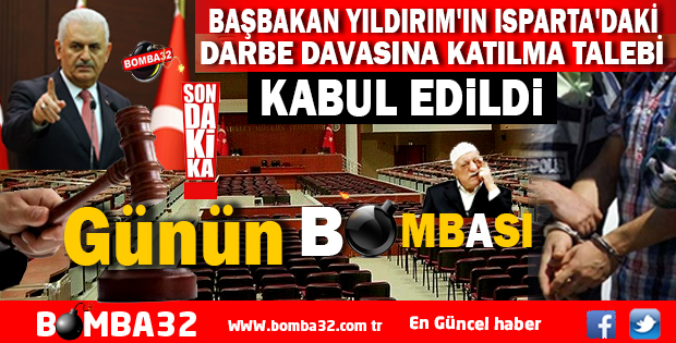 Başbakan Yıldırım'ın Isparta'daki Darbe Davasına Katılma Talebi Kabul Edildi 