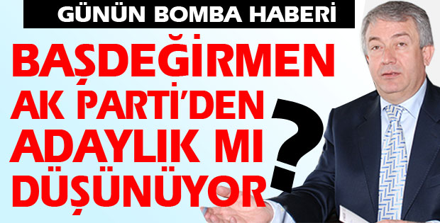 BAŞDEĞİRMEN ADAY MI OLACAK?