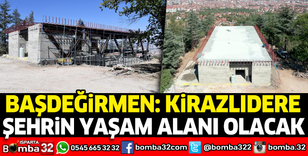 BAŞDEĞİRMEN: KİRAZLIDERE ŞEHRİN YAŞAM ALANI OLACAK