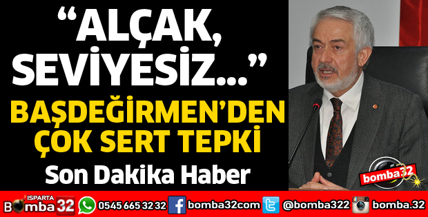BAŞDEĞİRMEN'DEN ÇOK SERT TEPKİ