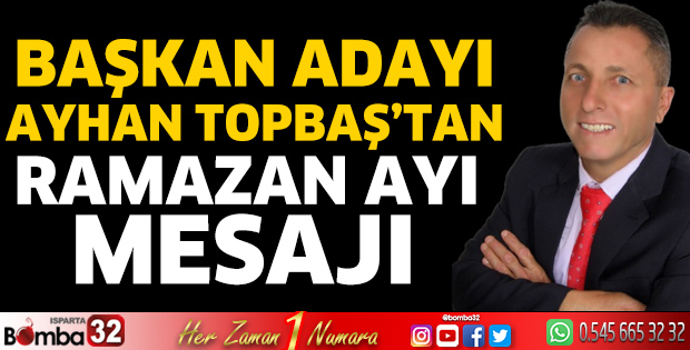 Başkan Adayı Ayhan Topbaş’tan Ramazan Ayı mesajı