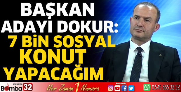 Başkan Adayı Dokur: 7 Bin sosyal konut yapacağım 