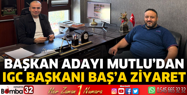 Başkan Adayı Mutlu’dan IGC Başkanı Baş’a ziyaret