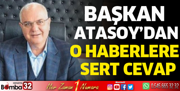 Başkan Atasoy’dan o haberlere sert cevap