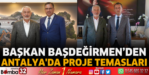Başkan Başdeğirmen’den Antalya'da Proje Temasları