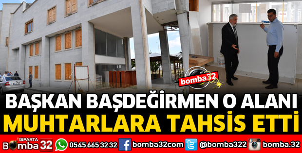 BAŞKAN BAŞDEĞİRMEN’DEN MUHTARLAR DERNEĞİNE HİZMET BİNASI