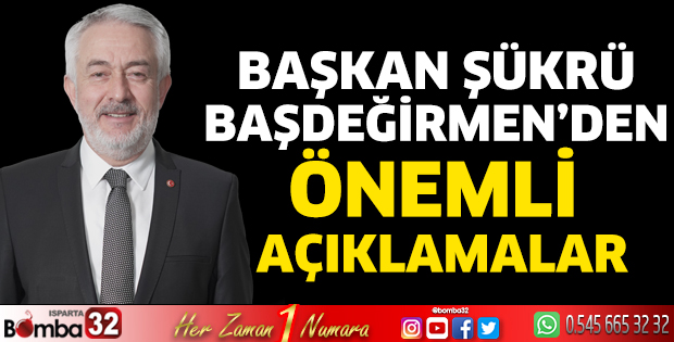 Başkan Başdeğirmen’den önemli açıklamalar