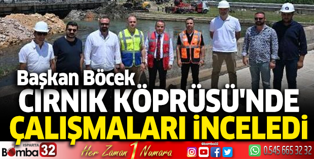 Başkan Böcek, Cırnık Köprüsü'nde çalışmaları inceledi