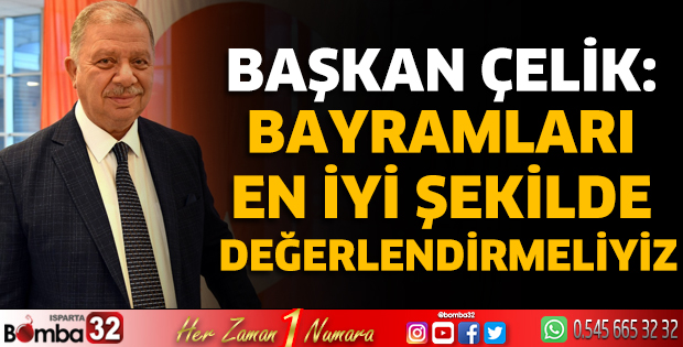 Başkan Çelik: Bayramları en iyi şekilde değerlendirmeliyiz