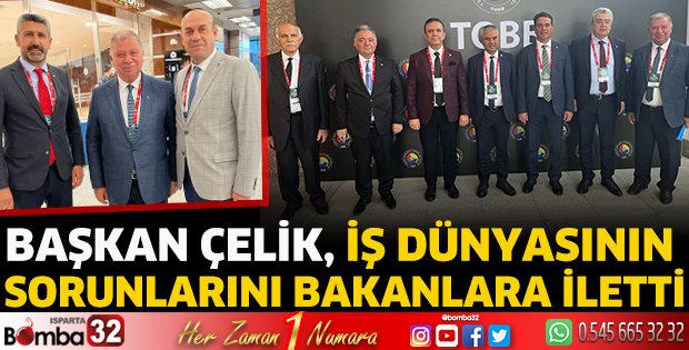 Başkan Çelik, iş dünyasının sorunlarını bakanlara iletti