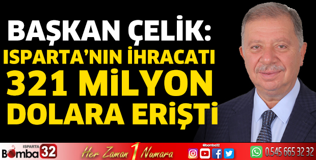 Başkan Çelik: Isparta’nın ihracatı 321 Milyon Dolara erişti