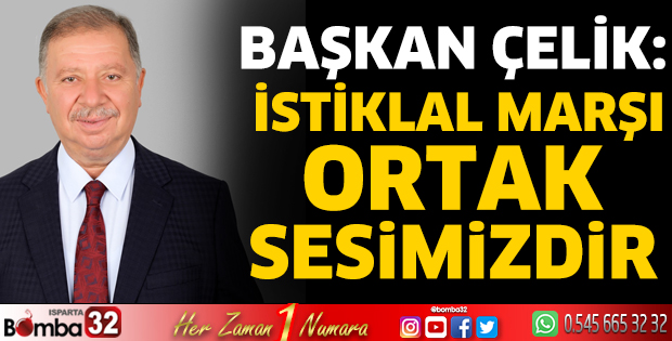 Başkan Çelik: İstiklal Marşı ortak sesimizdir