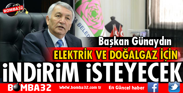 BAŞKAN GÜNAYDIN, ELEKTRİK VE DOĞALGAZ İÇİN İNDİRİM İSTEYECEK