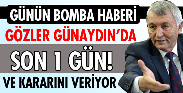 BAŞKAN GÜNAYDIN İÇİN KARAR ANI!