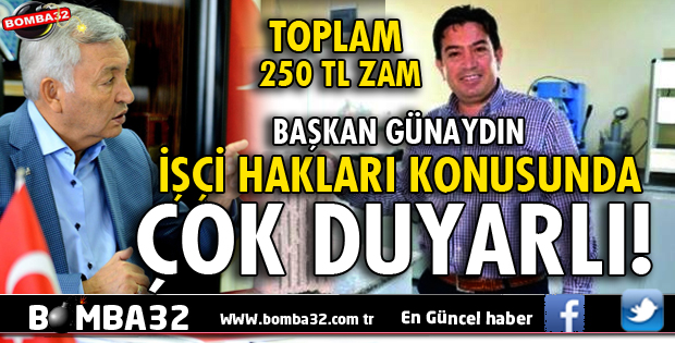 BAŞKAN GÜNAYDIN İŞÇİ HAKLARI KONUSUNDA ÇOK DUYARLI