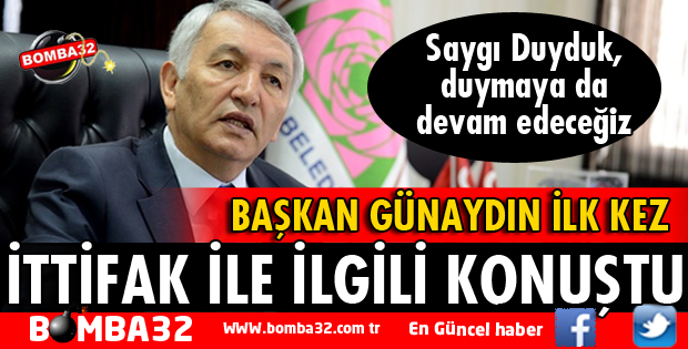 BAŞKAN GÜNAYDIN İTTİFAK İLE İLGİLİ İLK KEZ KONUŞTU