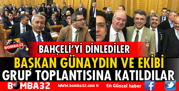 BAŞKAN GÜNAYDIN MHP GRUP TOPLANTISINA KATILDI