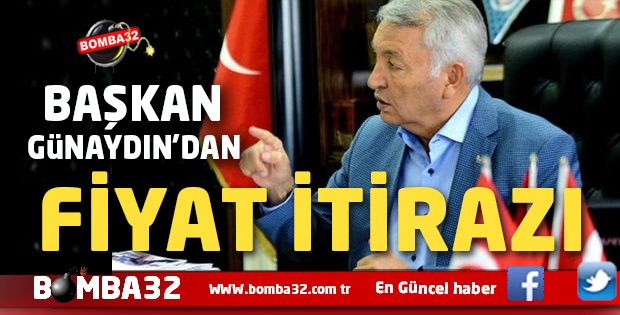 BAŞKAN GÜNAYDIN’ DAN FİYAT İTİRAZI