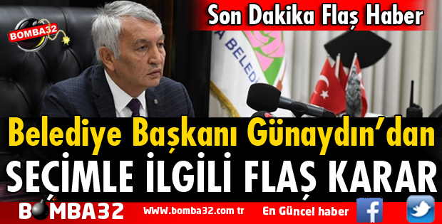 BAŞKAN GÜNAYDIN'DAN SEÇİMLE İLGİLİ FLAŞ KARAR