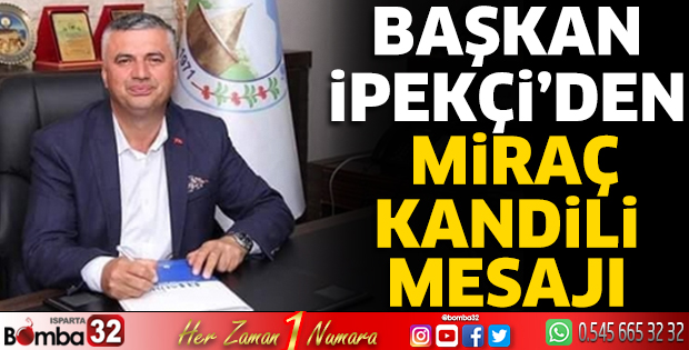 Başkan İpekçi’den Miraç Kandili mesajı 