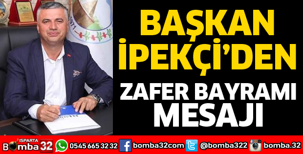 BAŞKAN İPEKÇİ'DEN ZAFER BAYRAMI MESAJI