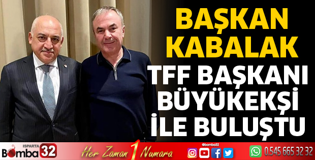 Başkan Kabalak TFF Başkanı ile bir araya geldi