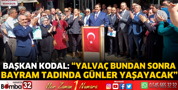 Başkan Kodal: “Yalvaç bundan sonra bayram tadında günler yaşayacak”