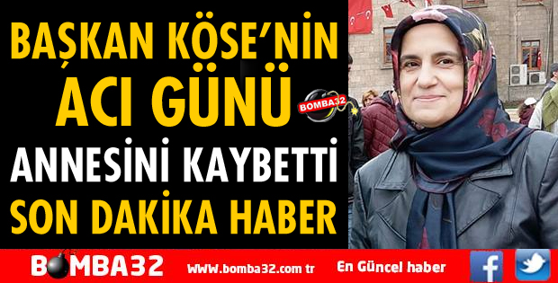BAŞKAN KÖSE ANNESİNİ KAYBETTİ