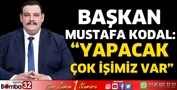 Başkan Mustafa Kodal: “Yapacak çok işimiz var”