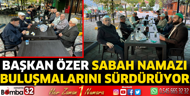 Başkan Özer sabah namazı buluşmalarını sürdürüyor
