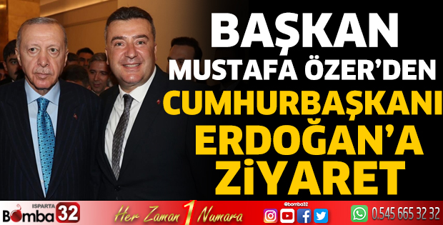 Başkan Özer’den Cumhurbaşkanı Erdoğan’a Ziyaret