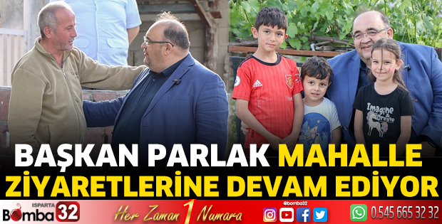 Başkan Parlak mahalle ziyaretlerine devam ediyor