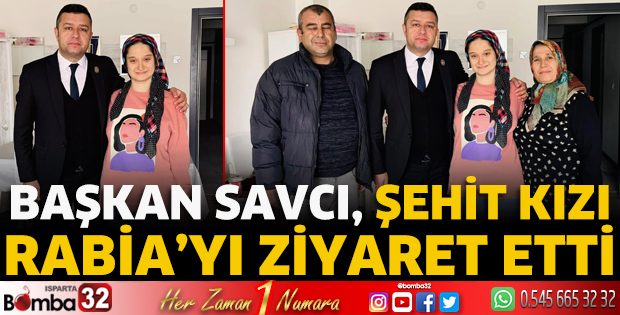 Başkan Savcı, Şehit kızı Rabia'yı ziyaret etti
