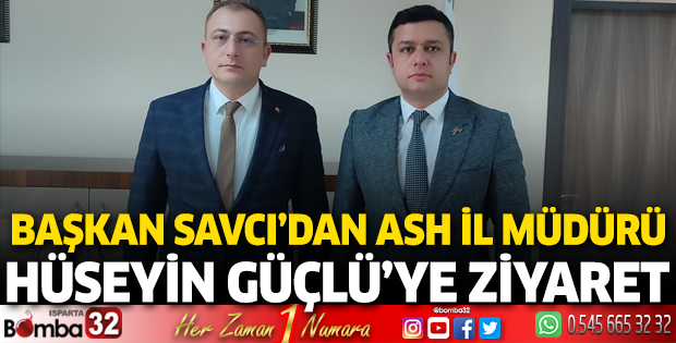 Başkan Savcı’dan ASH İl Müdürü Hüseyin Güçlü’ye ziyaret 