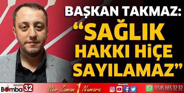 Başkan Takmaz: “Sağlık hakkı hiçe sayılamaz”