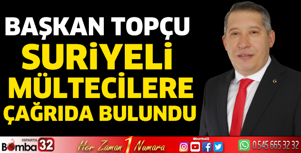 Başkan Topçu Suriyeli mültecilere çağrıda bulundu