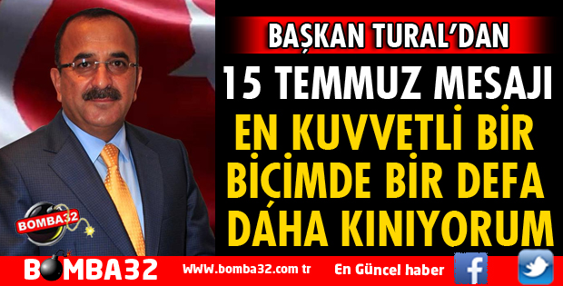 BAŞKAN TURAL'DAN 15 TEMMUZ MESAJI