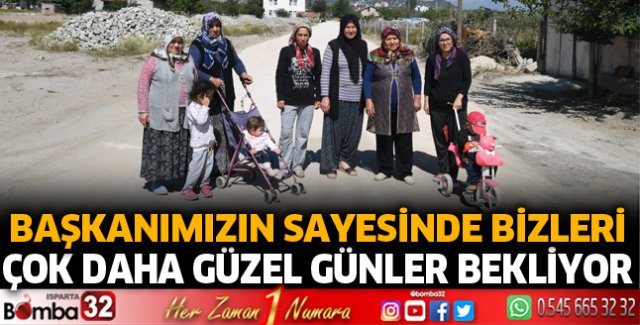 Başkanımızın sayesinde bizleri çok daha güzel günler bekliyor