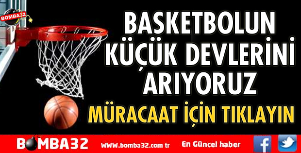 BASKETBOLUN KÜÇÜK DEVLERİNİ ARIYORUZ